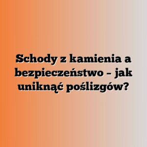 Jak zapewnić bezpieczeństwo na drewnianych schodach i uniknąć śliskości?